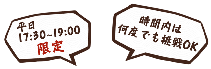 平日17:00～19:00限定時間内は何度でも挑戦OK